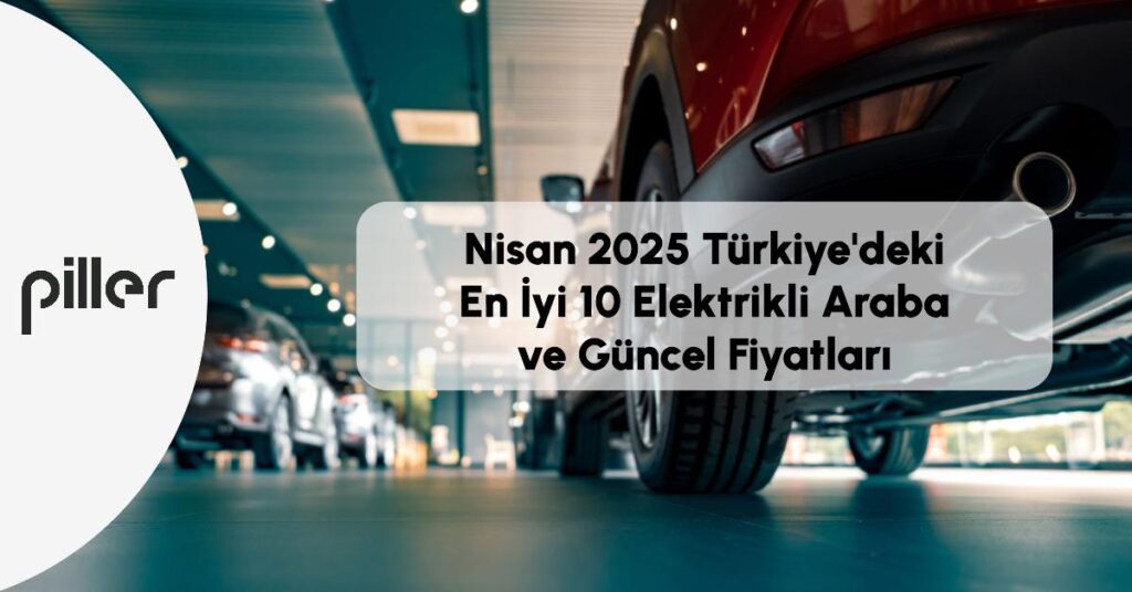 Nisan 2025 En İyi 10 ? Elektrikli Araba ve Fiyatları